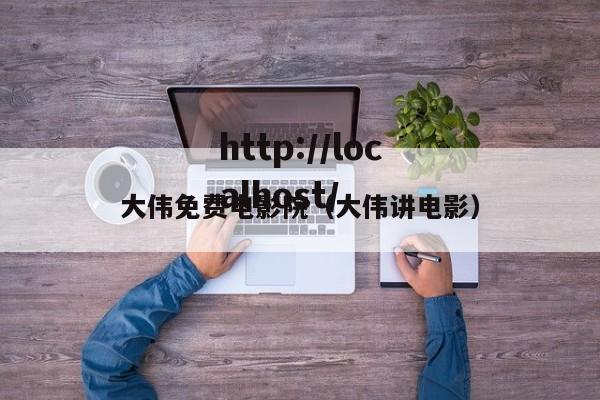 大伟免费电影院（大伟讲电影）